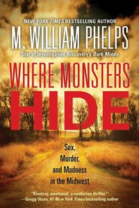 Cover image for Where Monsters Hide: Sex, Murder, and Madness in the Midwest