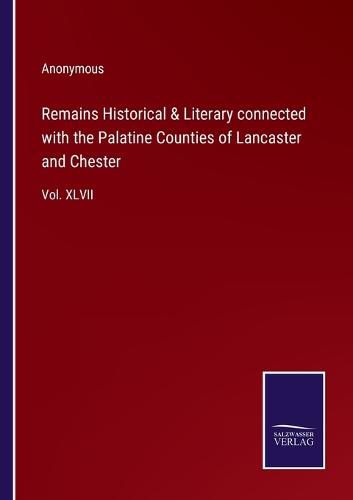 Cover image for Remains Historical & Literary connected with the Palatine Counties of Lancaster and Chester