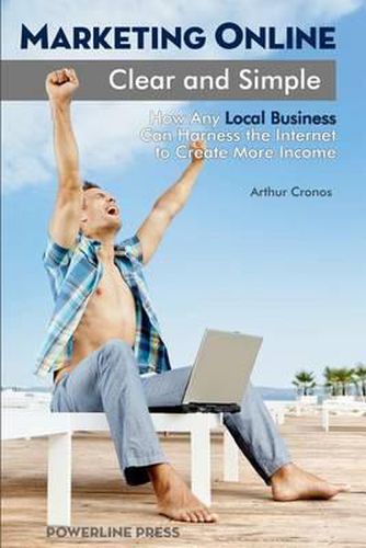 Cover image for Marketing Online, Clear and Simple: How Any Local Business Can Harness the Internet to Create More Income