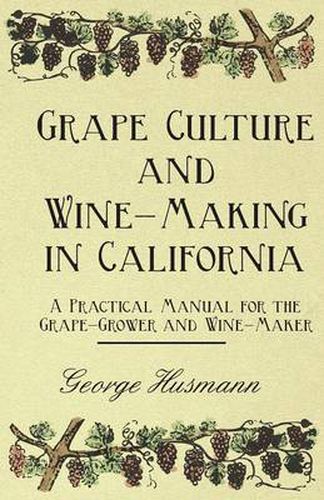 Grape Culture And Wine-Making In California A Practical Manual For The Grape-Grower And Wine-Maker