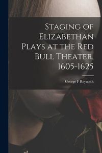 Cover image for Staging of Elizabethan Plays at the Red Bull Theater, 1605-1625