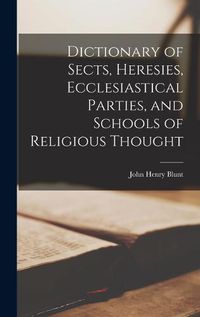 Cover image for Dictionary of Sects, Heresies, Ecclesiastical Parties, and Schools of Religious Thought