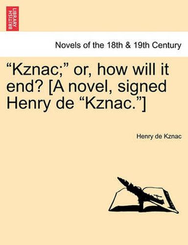 Cover image for Kznac; Or, How Will It End? [A Novel, Signed Henry de Kznac.]