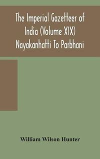 Cover image for The Imperial gazetteer of India (Volume XIX) Nayakanhatti To Parbhani