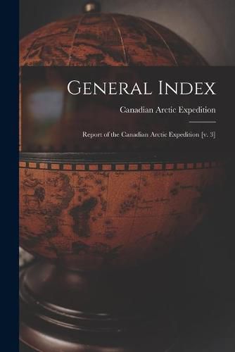 Cover image for General Index [microform]: Report of the Canadian Arctic Expedition [v. 3]