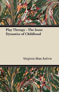 Cover image for Play Therapy - The Inner Dynamics of Childhood