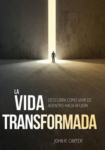 Cover image for La Vida Transformada: Descubra Como Vivir de Adentro Hacia Afuera