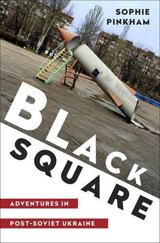 Cover image for Black Square: Adventures in Post-Soviet Ukraine