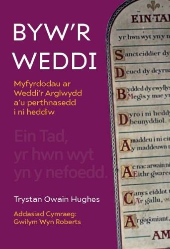 Byw'r Weddi - Myfyrdodau ar Weddi'r Arglwydd a'u perthnasedd i ni heddiw