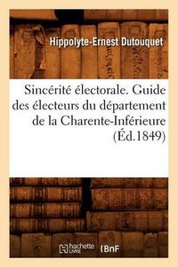 Cover image for Sincerite Electorale. Guide Des Electeurs Du Departement de la Charente-Inferieure, (Ed.1849)