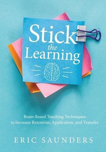 Cover image for Stick the Learning: Brain-Based Teaching Techniques to Increase Retention, Application, and Transfer (Powerful Brain-Based Techniques to Accelerate Learning and Ensure Long-Term Student Success)