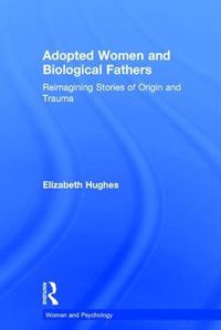 Cover image for Adopted Women and Biological Fathers: Reimagining stories of origin and trauma