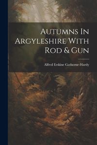 Cover image for Autumns In Argyleshire With Rod & Gun