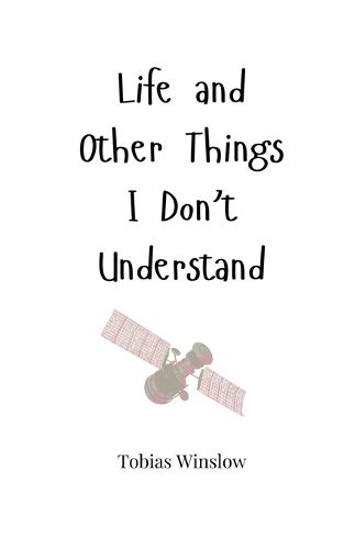 Cover image for Life and Other Things I Don't Understand