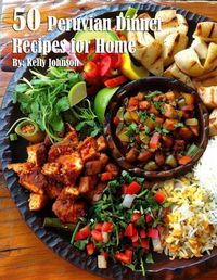 Cover image for 50 Peruvian Dinner Recipes for Home