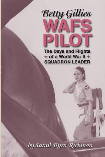 Cover image for Betty Gillies WAFS Pilot: The Days and Flights of a World War II Squadron Leader