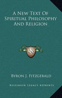 Cover image for A New Text of Spiritual Philosophy and Religion