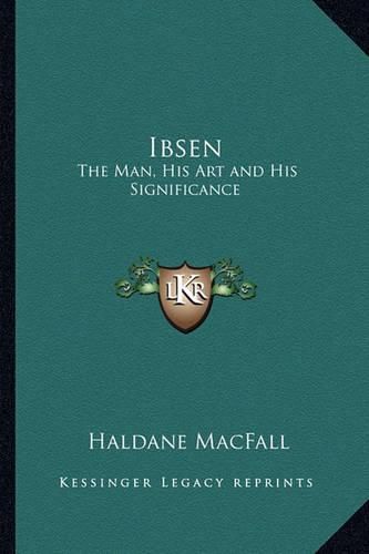 Cover image for Ibsen: The Man, His Art and His Significance