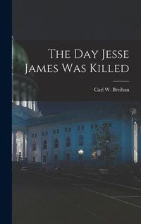 Cover image for The Day Jesse James Was Killed