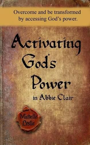 Activating God's Power in Abbie Clair: Overcome and be transformed by accessing God's power.