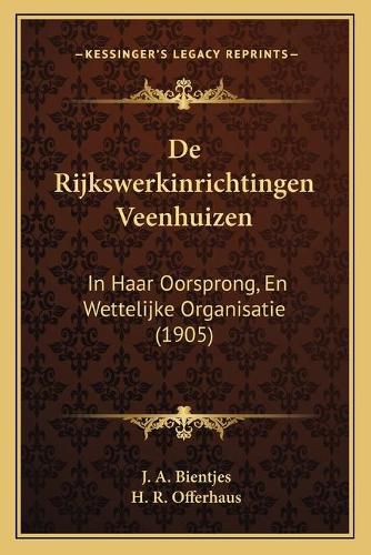 Cover image for de Rijkswerkinrichtingen Veenhuizen: In Haar Oorsprong, En Wettelijke Organisatie (1905)