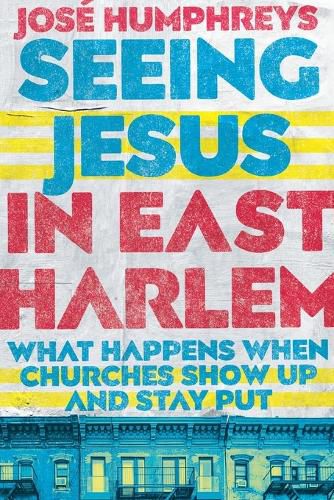 Cover image for Seeing Jesus in East Harlem - What Happens When Churches Show Up and Stay Put