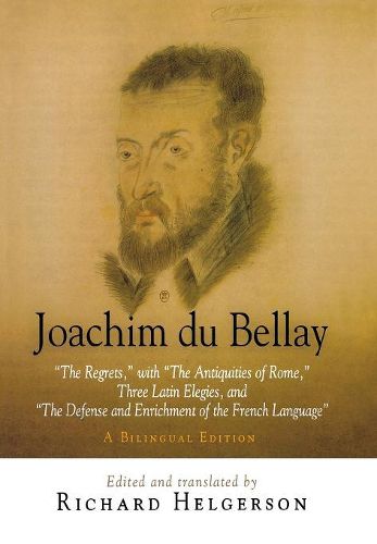 Cover image for Joachim du Bellay: The Regrets,  with  The Antiquities of Rome,  Three Latin Elegies, and  The Defense and Enrichment of the French Language.  A Bilingual Edition