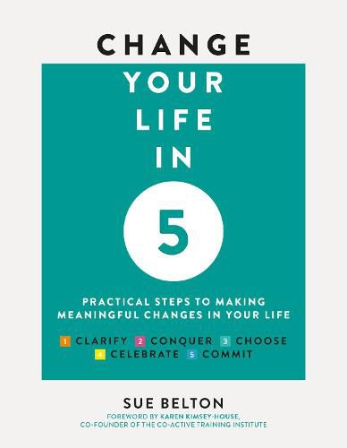 Change Your Life in Five: Practical Steps to Making Meaningful Change in Your Life