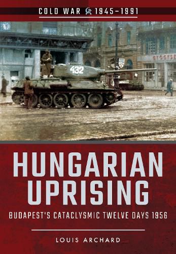 Cover image for Hungarian Uprising: Budapest's Cataclysmic Twelve Days, 1956