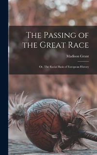 Cover image for The Passing of the Great Race; or, The Racial Basis of European History