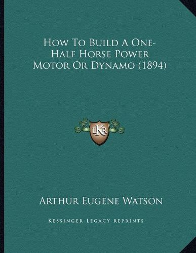 How to Build a One-Half Horse Power Motor or Dynamo (1894)