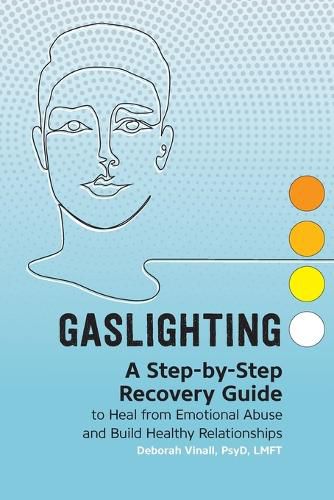 Gaslighting: A Step-By-Step Recovery Guide to Heal from Emotional Abuse and Build Healthy Relationships