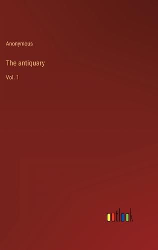 Cover image for The antiquary: Vol. 1