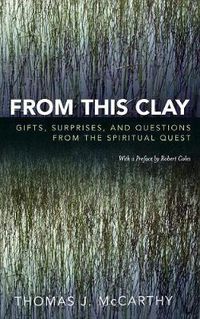 Cover image for From This Clay: Gifts, Surprises and Questions from the Spiritual Quest