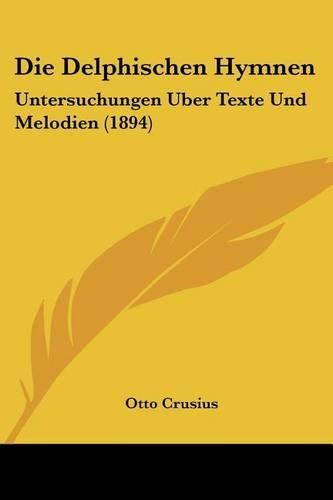 Die Delphischen Hymnen: Untersuchungen Uber Texte Und Melodien (1894)