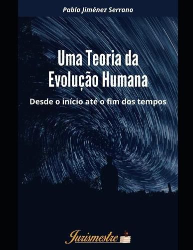 Cover image for Uma teoria da evolucao humana: Desde o inicio ate o fim dos tempos
