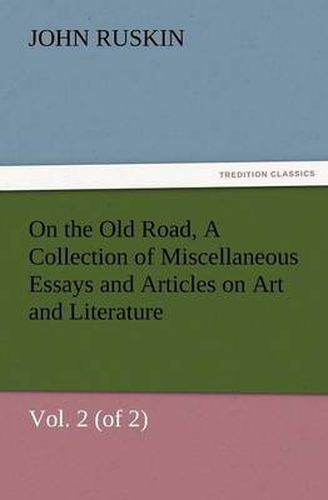 Cover image for On the Old Road, Vol. 2 (of 2) a Collection of Miscellaneous Essays and Articles on Art and Literature