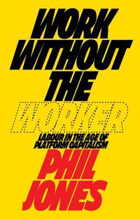 Cover image for Work Without the Worker: Labour in the Age of Platform Capitalism