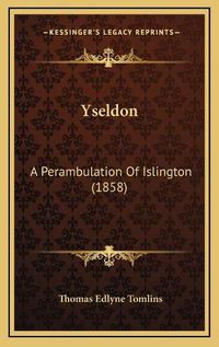 Cover image for Yseldon Yseldon: A Perambulation of Islington (1858) a Perambulation of Islington (1858)