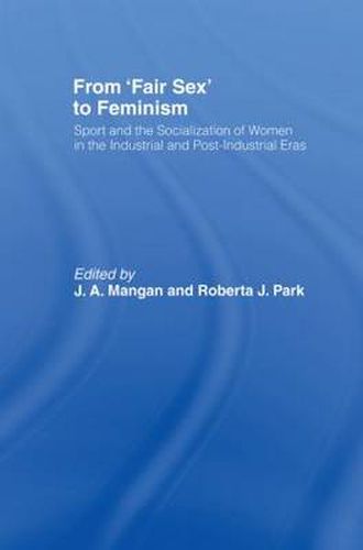 Cover image for From Fair Sex to Feminism: Sport and the Socialization of Women in the Industrial and Post-Industrial Eras