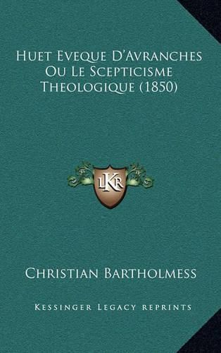 Cover image for Huet Eveque D'Avranches Ou Le Scepticisme Theologique (1850)