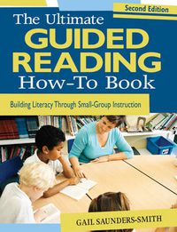 Cover image for The Ultimate Guided Reading How-to Book: Building Literacy Through Small-Group Instruction