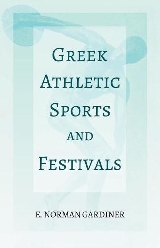 Greek Athletic Sports and Festivals;With the Extract 'Classical Games' by Francis Storr