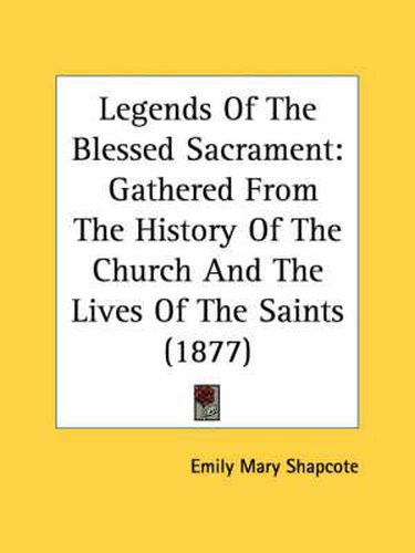 Cover image for Legends of the Blessed Sacrament: Gathered from the History of the Church and the Lives of the Saints (1877)
