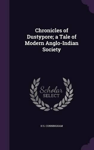 Cover image for Chronicles of Dustypore; A Tale of Modern Anglo-Indian Society