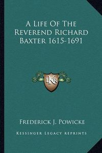 Cover image for A Life of the Reverend Richard Baxter 1615-1691