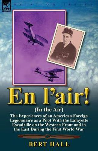 Cover image for En l'air! (In the Air): the Experiences of an American Foreign Legionnaire as a Pilot With the Lafayette Escadrille on the Western Front and in the East During the First World War