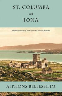 Cover image for St. Columba and Iona: The Early History of the Christian Church in Scotland