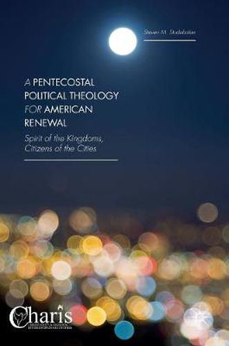 Cover image for A Pentecostal Political Theology for American Renewal: Spirit of the Kingdoms, Citizens of the Cities