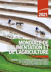 Cover image for La situation mondiale de l'alimentation et de l'agriculture 2021: Rendre les systemes agroalimentaires plus resilients face aux chocs et aux situations de stress